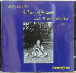Shirly Horn, A lazy Afternoon: Eine der sorgfältigen Aufnahmen des Stipple Chase Labels, sehr ausgewogene Einspielung, bei der die sehr Emotionale Stimme der Sängerin beim Zuhören an kommen muss. 